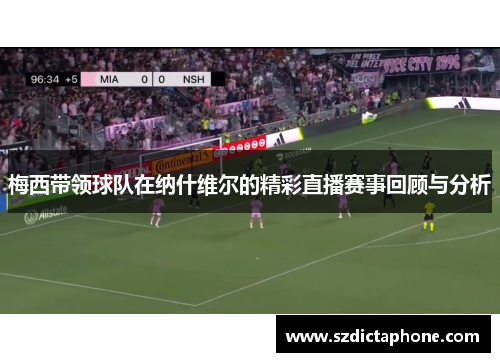 梅西带领球队在纳什维尔的精彩直播赛事回顾与分析