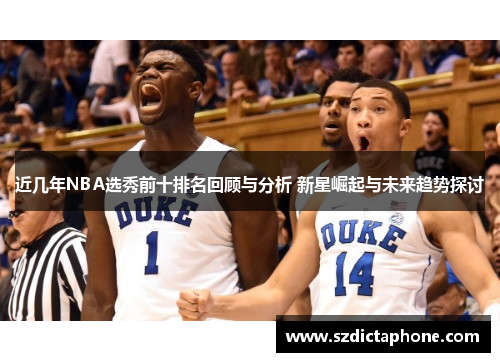 近几年NBA选秀前十排名回顾与分析 新星崛起与未来趋势探讨