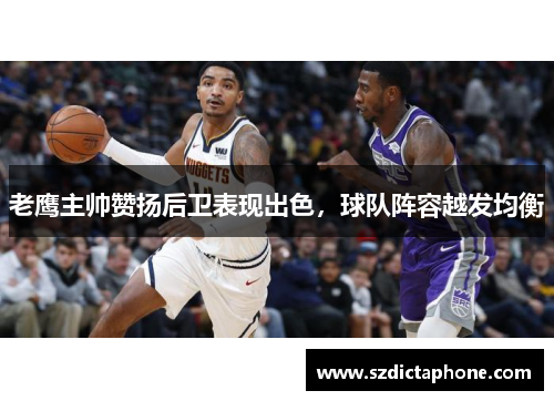 老鹰主帅赞扬后卫表现出色，球队阵容越发均衡
