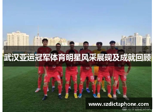 武汉亚运冠军体育明星风采展现及成就回顾