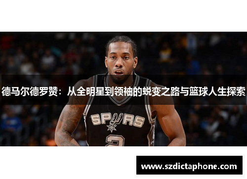 德马尔德罗赞：从全明星到领袖的蜕变之路与篮球人生探索